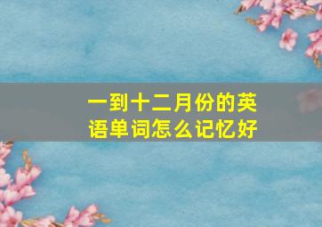 一到十二月份的英语单词怎么记忆好