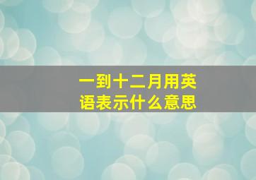 一到十二月用英语表示什么意思