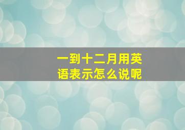 一到十二月用英语表示怎么说呢