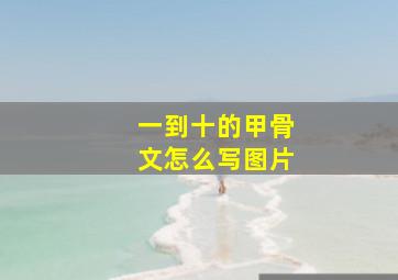 一到十的甲骨文怎么写图片