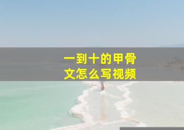 一到十的甲骨文怎么写视频