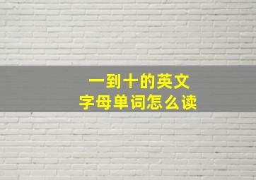 一到十的英文字母单词怎么读