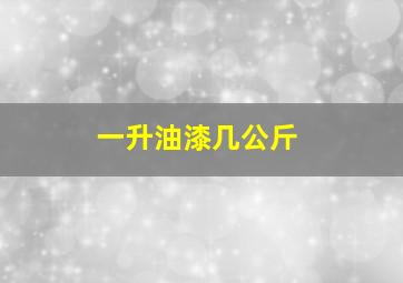 一升油漆几公斤