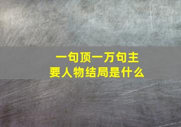 一句顶一万句主要人物结局是什么