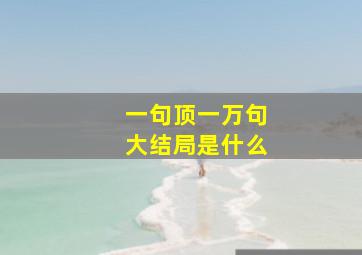 一句顶一万句大结局是什么