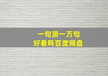 一句顶一万句好看吗百度网盘