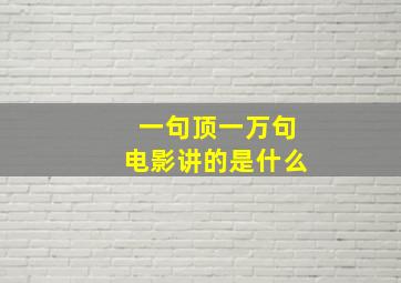 一句顶一万句电影讲的是什么