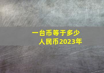 一台币等于多少人民币2023年