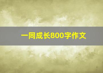 一同成长800字作文