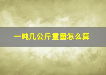 一吨几公斤重量怎么算