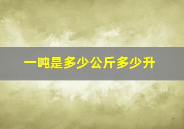 一吨是多少公斤多少升