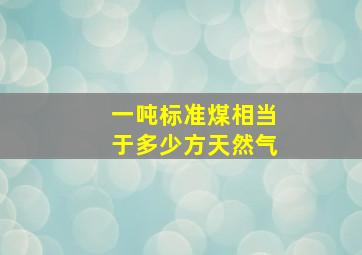 一吨标准煤相当于多少方天然气