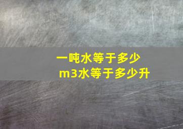 一吨水等于多少m3水等于多少升