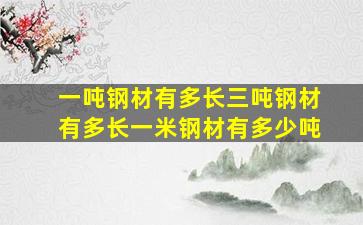 一吨钢材有多长三吨钢材有多长一米钢材有多少吨