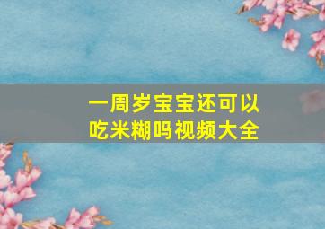 一周岁宝宝还可以吃米糊吗视频大全