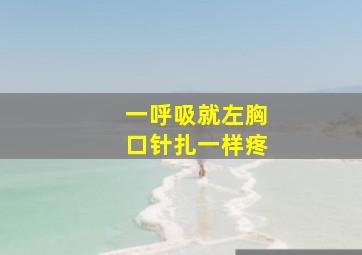 一呼吸就左胸口针扎一样疼