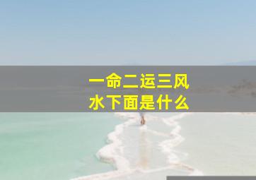 一命二运三风水下面是什么