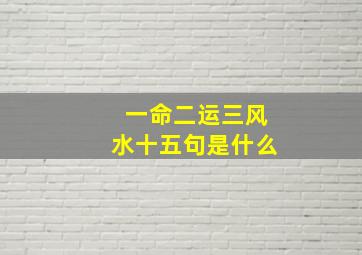 一命二运三风水十五句是什么