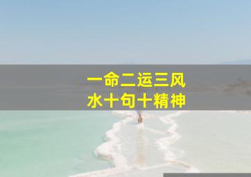 一命二运三风水十句十精神