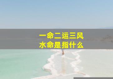 一命二运三风水命是指什么