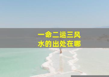 一命二运三风水的出处在哪