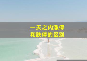 一天之内涨停和跌停的区别