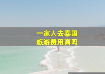 一家人去泰国旅游费用高吗