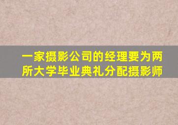 一家摄影公司的经理要为两所大学毕业典礼分配摄影师