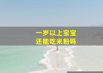 一岁以上宝宝还能吃米粉吗