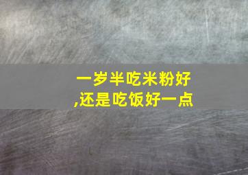 一岁半吃米粉好,还是吃饭好一点