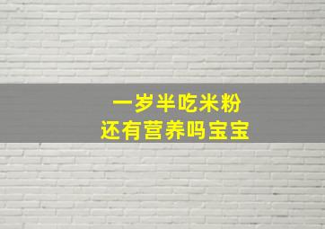 一岁半吃米粉还有营养吗宝宝