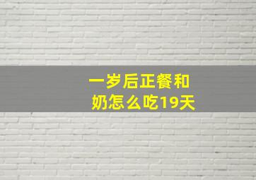 一岁后正餐和奶怎么吃19天