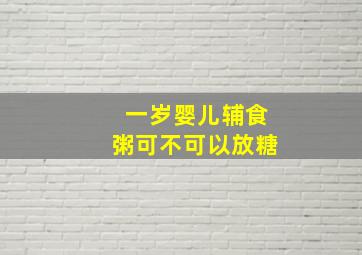 一岁婴儿辅食粥可不可以放糖