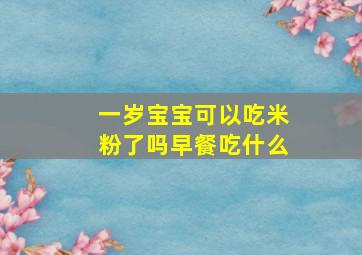 一岁宝宝可以吃米粉了吗早餐吃什么