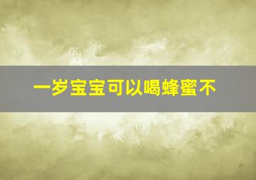 一岁宝宝可以喝蜂蜜不