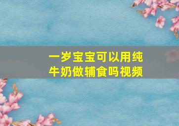 一岁宝宝可以用纯牛奶做辅食吗视频