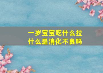 一岁宝宝吃什么拉什么是消化不良吗