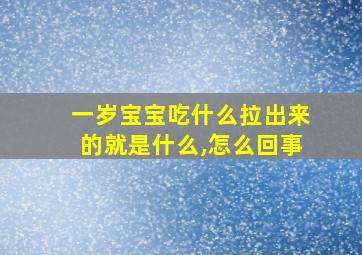 一岁宝宝吃什么拉出来的就是什么,怎么回事