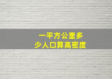 一平方公里多少人口算高密度