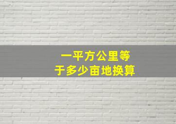 一平方公里等于多少亩地换算