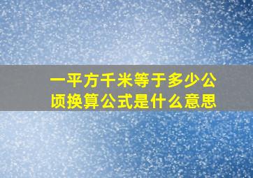 一平方千米等于多少公顷换算公式是什么意思