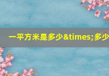 一平方米是多少×多少