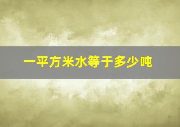 一平方米水等于多少吨