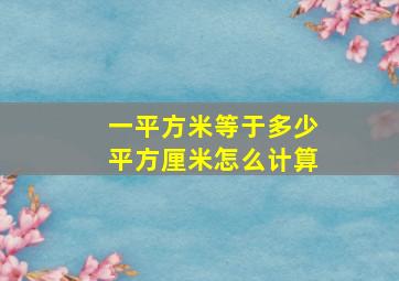 一平方米等于多少平方厘米怎么计算