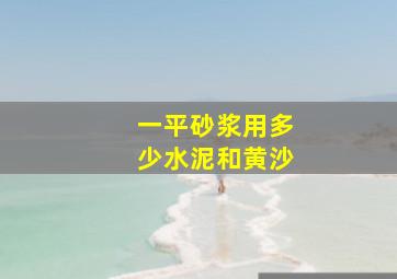 一平砂浆用多少水泥和黄沙