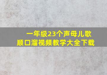 一年级23个声母儿歌顺口溜视频教学大全下载