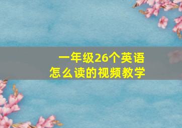 一年级26个英语怎么读的视频教学