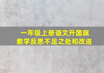 一年级上册语文升国旗教学反思不足之处和改进