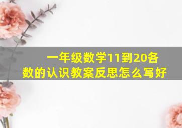 一年级数学11到20各数的认识教案反思怎么写好