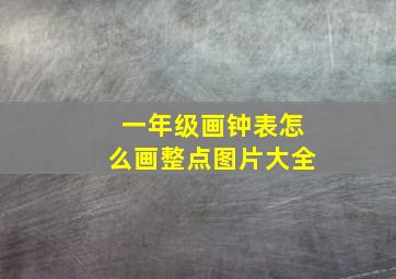 一年级画钟表怎么画整点图片大全